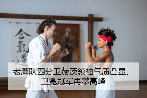 老鹰队四分卫赫茨领袖气质凸显，卫冕冠军再攀高峰